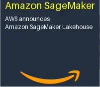 AWS announces Amazon SageMaker Lakehouse